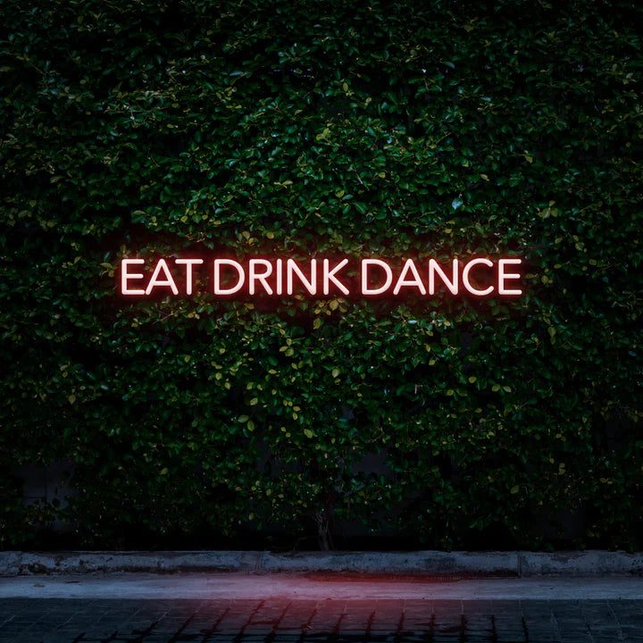 EAT DRINK DANCE - LED NEON SIGN - Neon Guys